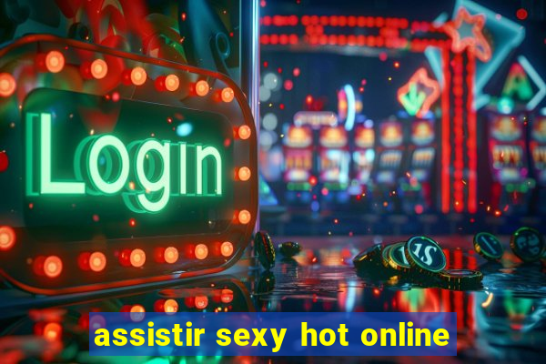 assistir sexy hot online